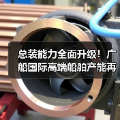 总装能力全面升级!广船国际高端船舶产能再上新台阶(图4) 总装能力全面升级!广船国际高端船舶产能再上新台阶(图4)