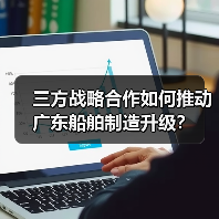 三方战略合作如何推动广东船舶制造升级？