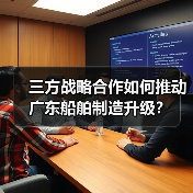 三方战略合作如何推动广东船舶制造升级?(图3) 三方战略合作如何推动广东船舶制造升级?(图3)